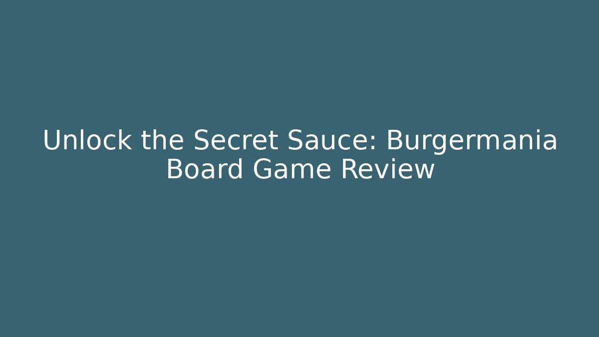 Unlock the Secret Sauce: Burgermania Board Game Review