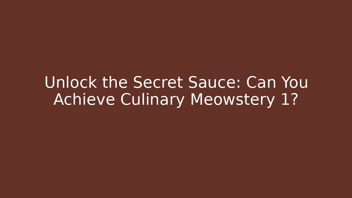 Unlock the Secret Sauce: Can You Achieve Culinary Meowstery 1?