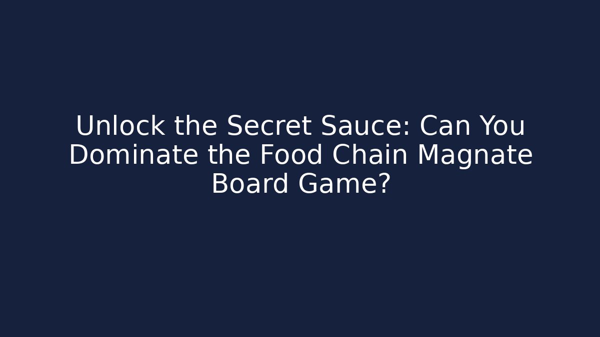 Unlock the Secret Sauce: Can You Dominate the Food Chain Magnate Board Game?
