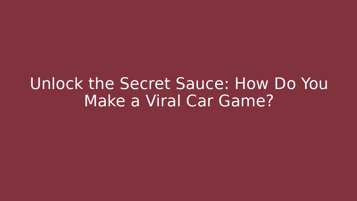 Unlock the Secret Sauce: How Do You Make a Viral Car Game?