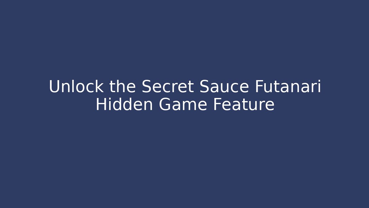 Unlock the Secret Sauce Futanari Hidden Game Feature