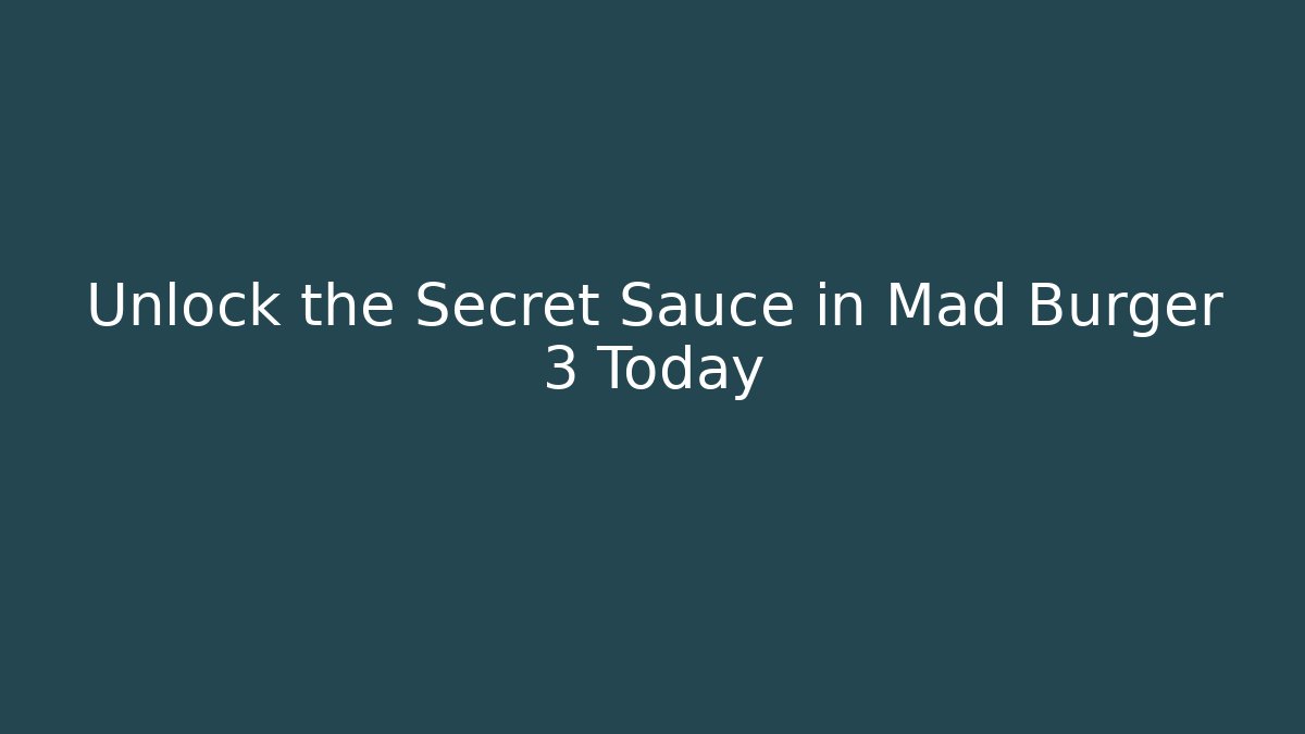Unlock the Secret Sauce in Mad Burger 3 Today