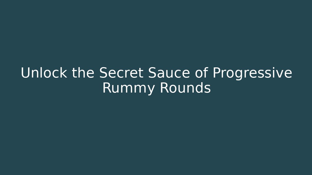 Unlock the Secret Sauce of Progressive Rummy Rounds