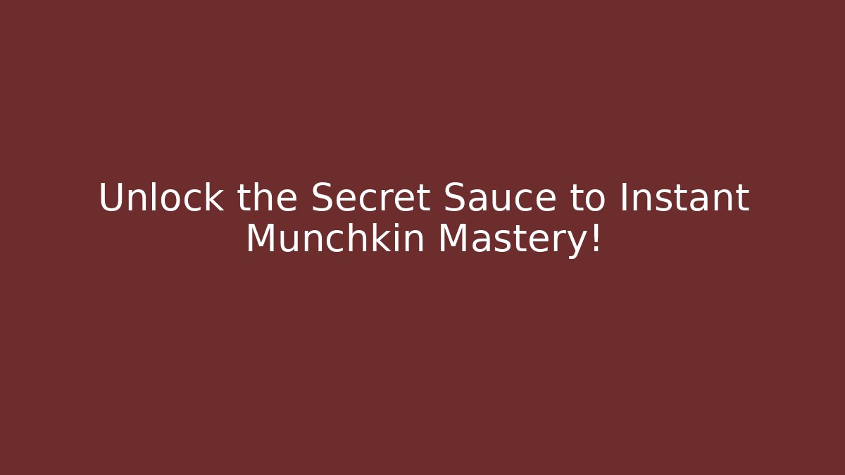 Unlock the Secret Sauce to Instant Munchkin Mastery!