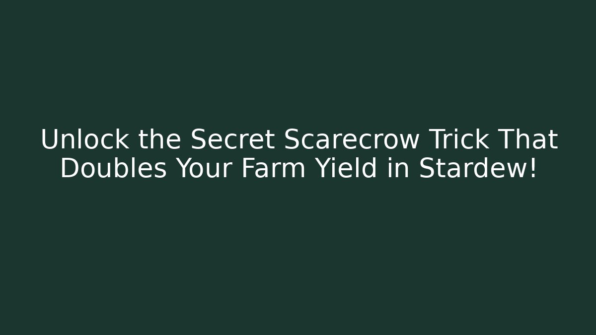 Unlock the Secret Scarecrow Trick That Doubles Your Farm Yield in Stardew! - Critter Realm
