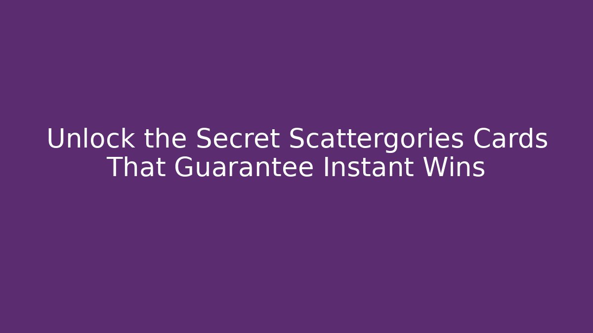 Unlock the Secret Scattergories Cards That Guarantee Instant Wins