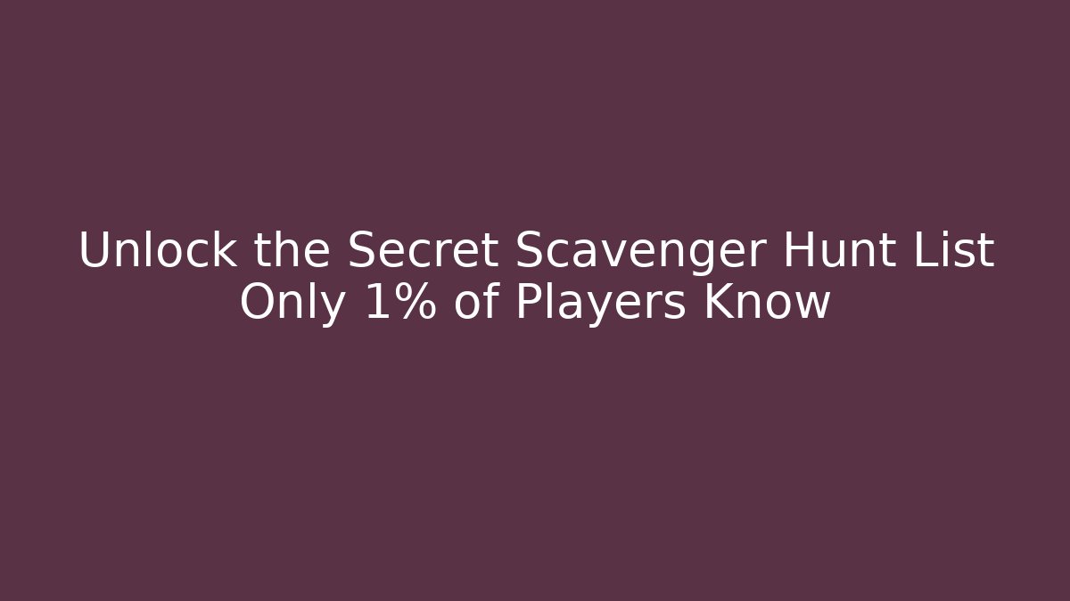 Unlock the Secret Scavenger Hunt List Only 1% of Players Know