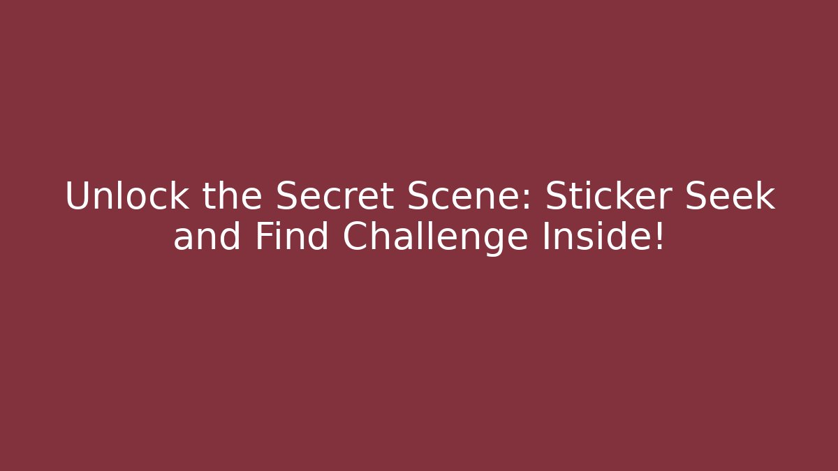 Unlock the Secret Scene: Sticker Seek and Find Challenge Inside!