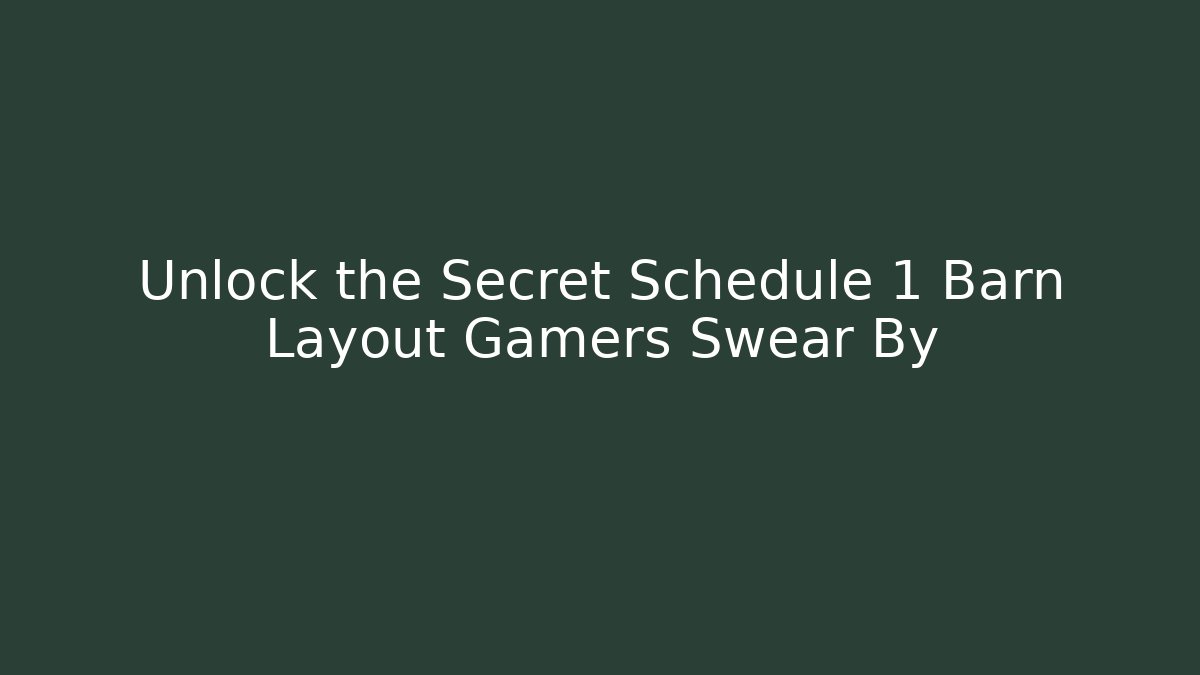 Unlock the Secret Schedule 1 Barn Layout Gamers Swear By
