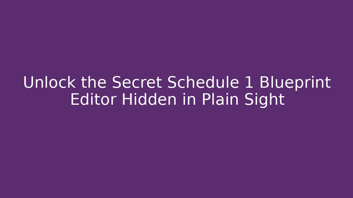 Unlock the Secret Schedule 1 Blueprint Editor Hidden in Plain Sight