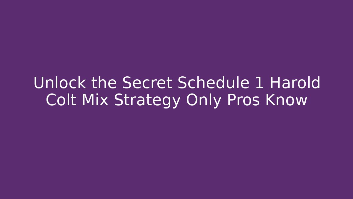 Unlock the Secret Schedule 1 Harold Colt Mix Strategy Only Pros Know