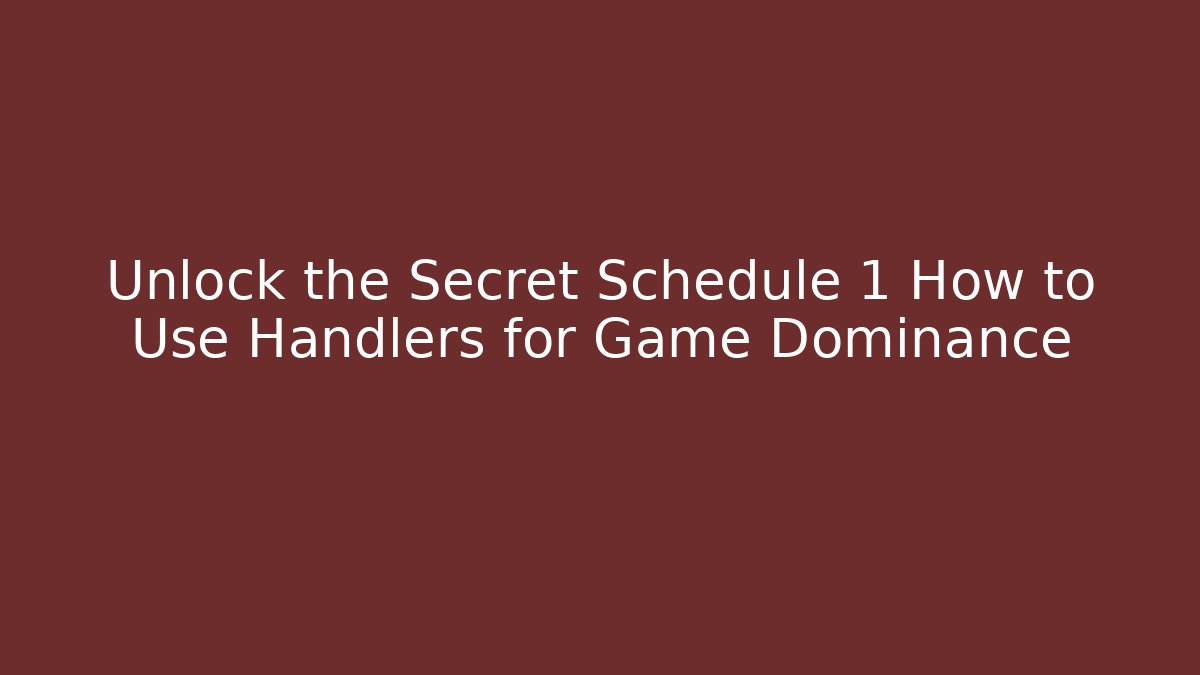 Unlock the Secret Schedule 1 How to Use Handlers for Game Dominance