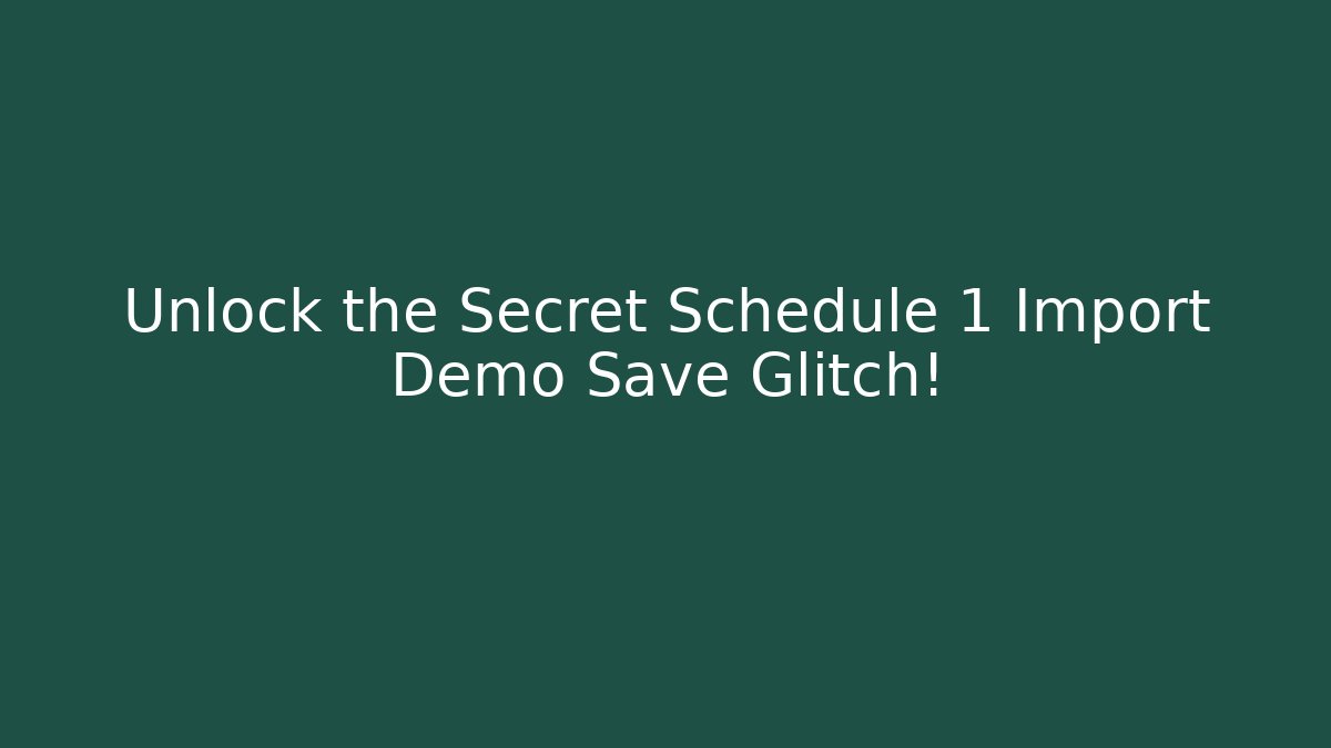 Unlock the Secret Schedule 1 Import Demo Save Glitch!