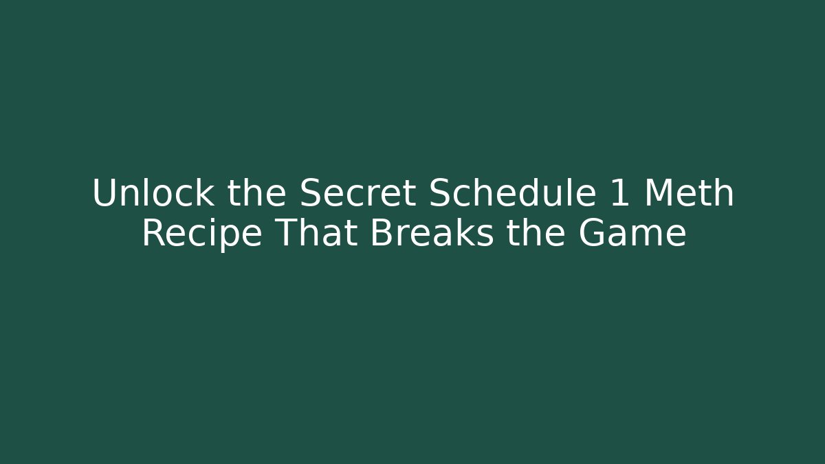 Unlock the Secret Schedule 1 Meth Recipe That Breaks the Game