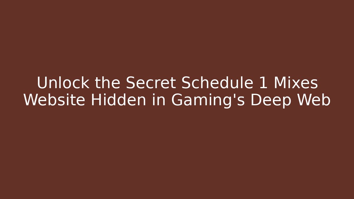 Unlock the Secret Schedule 1 Mixes Website Hidden in Gaming's Deep Web