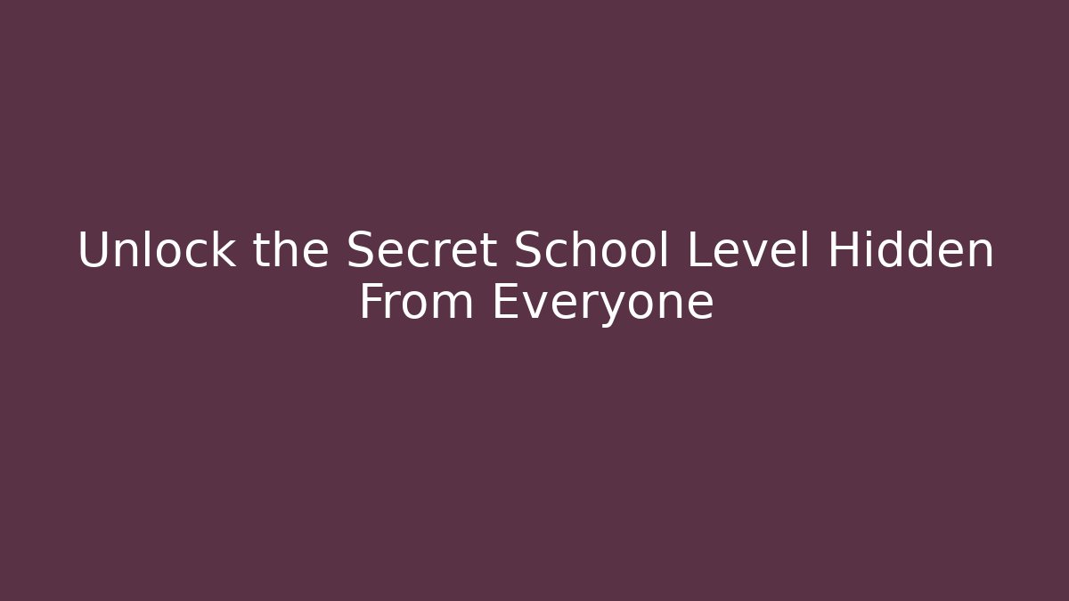 Unlock the Secret School Level Hidden From Everyone