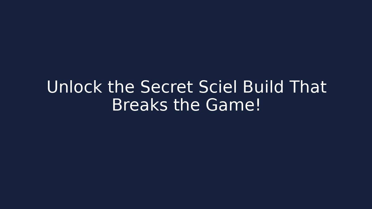Unlock the Secret Sciel Build That Breaks the Game!