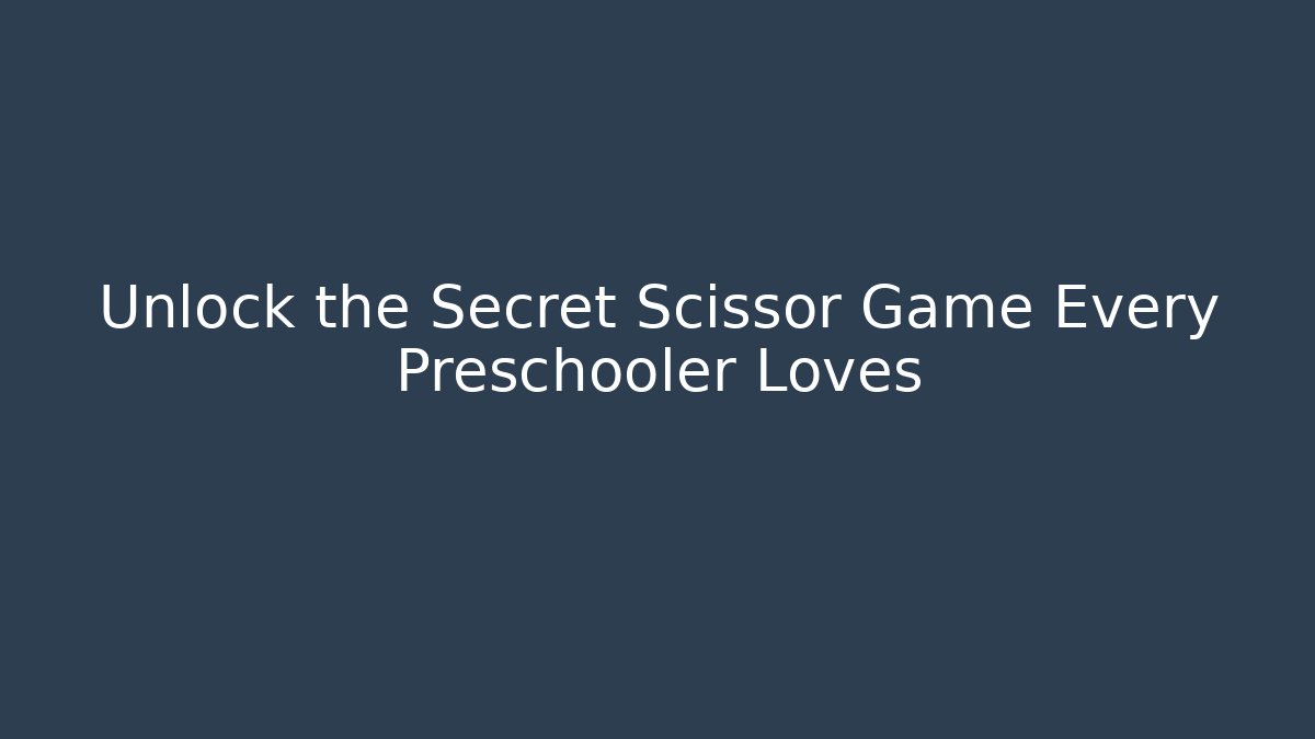 Unlock the Secret Scissor Game Every Preschooler Loves