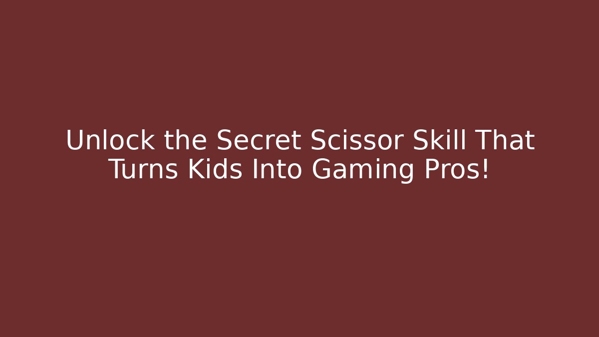 Unlock the Secret Scissor Skill That Turns Kids Into Gaming Pros!