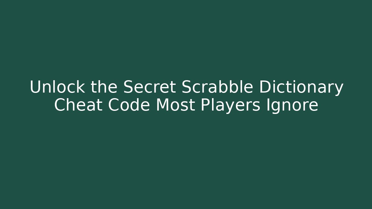 Unlock the Secret Scrabble Dictionary Cheat Code Most Players Ignore