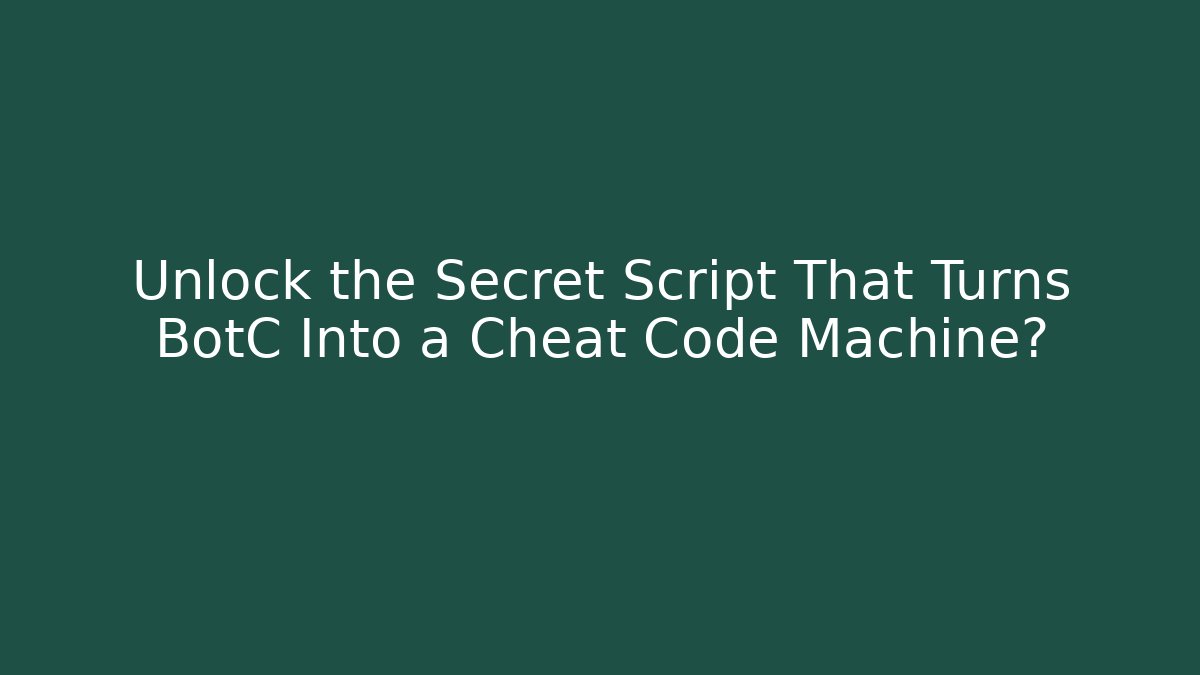 Unlock the Secret Script That Turns BotC Into a Cheat Code Machine?