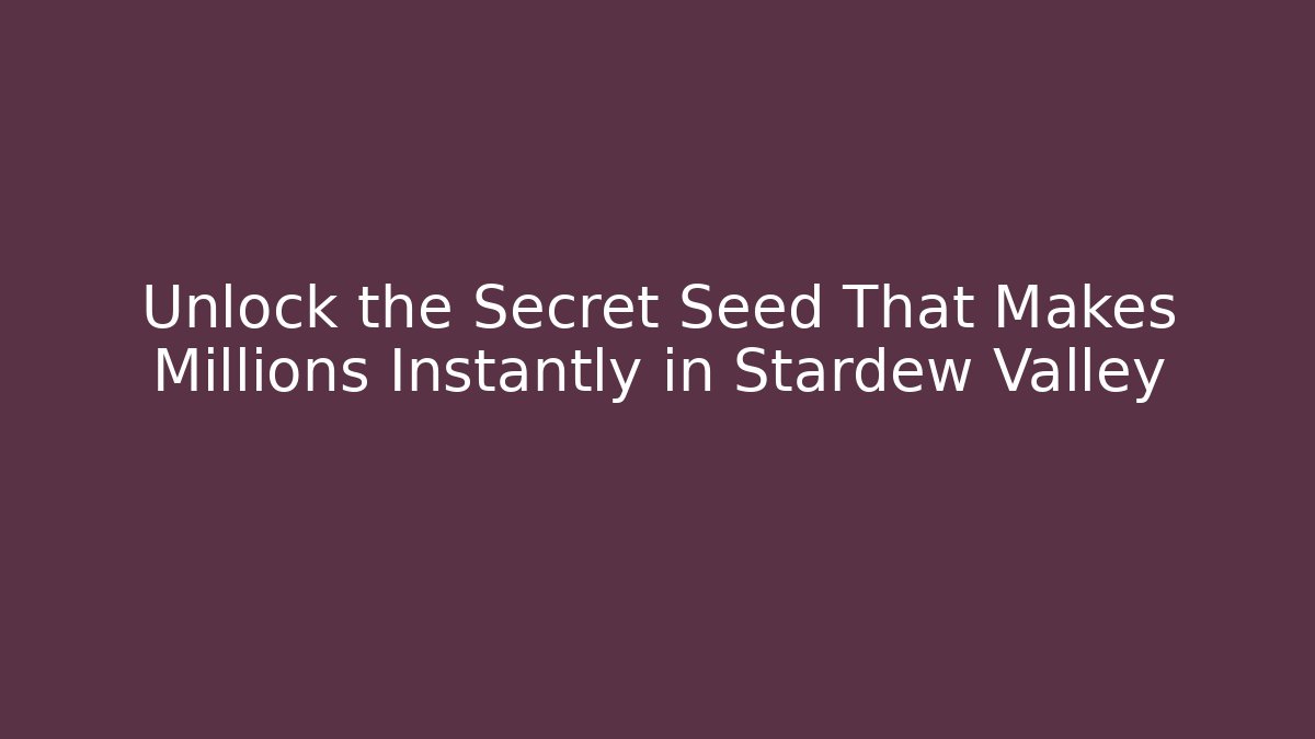 Unlock the Secret Seed That Makes Millions Instantly in Stardew Valley