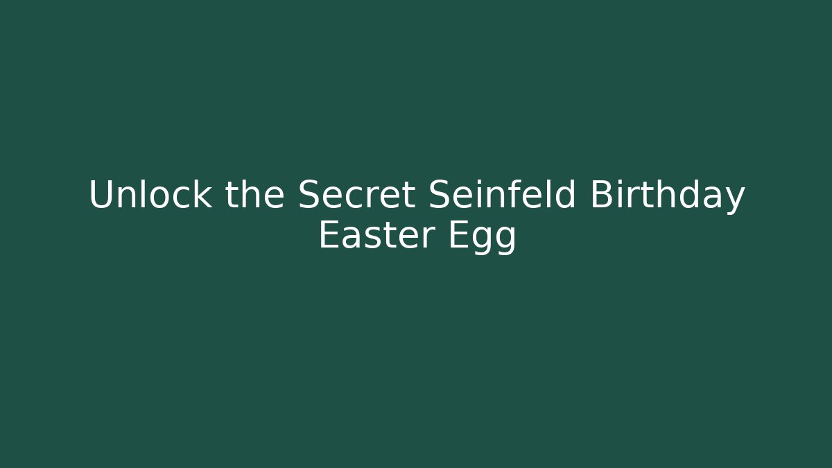 Unlock the Secret Seinfeld Birthday Easter Egg