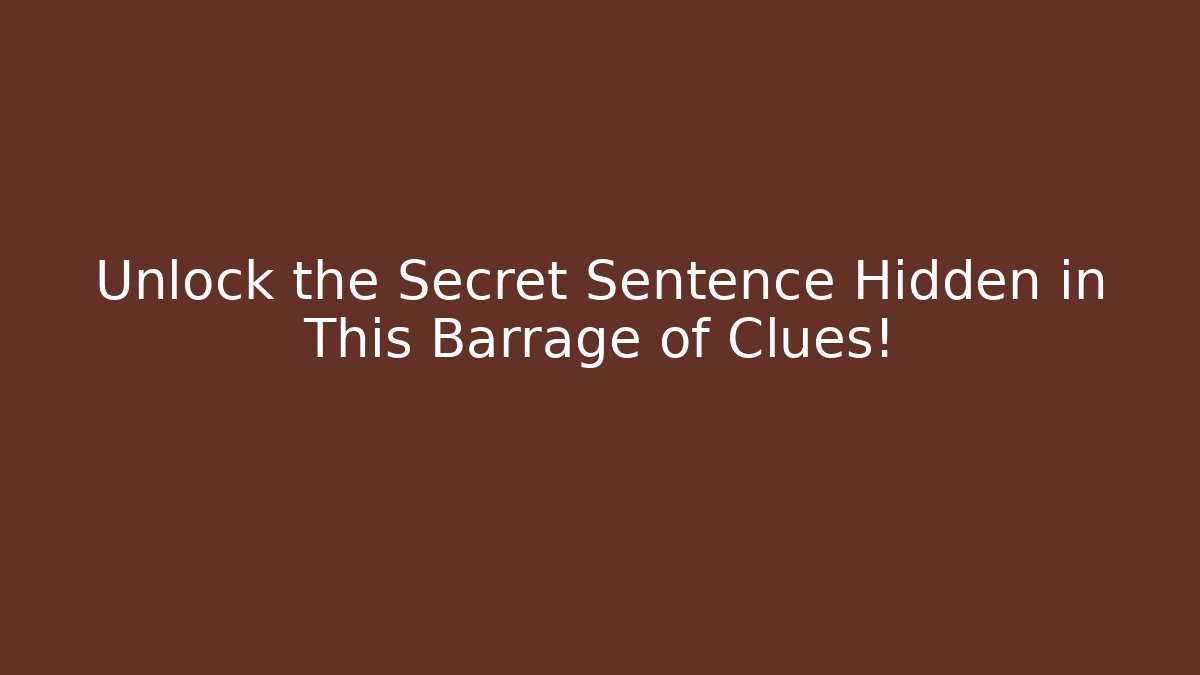 Unlock the Secret Sentence Hidden in This Barrage of Clues!