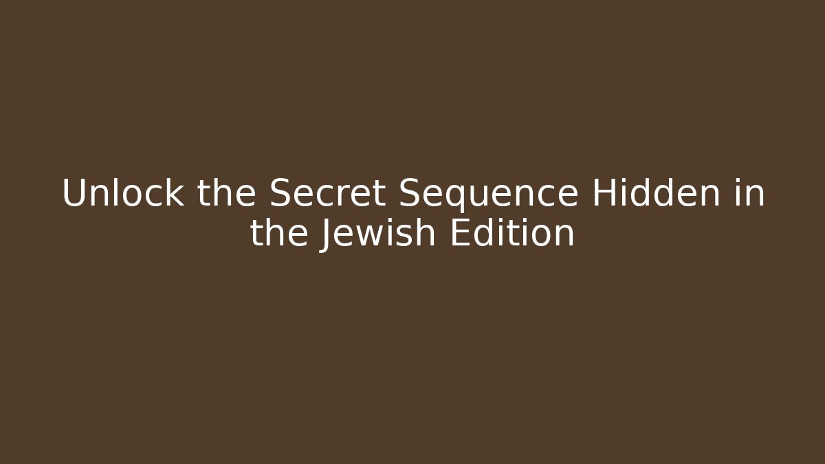 Unlock the Secret Sequence Hidden in the Jewish Edition