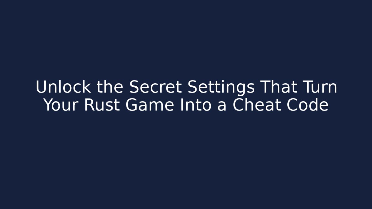 Unlock the Secret Settings That Turn Your Rust Game Into a Cheat Code - Critter Realm