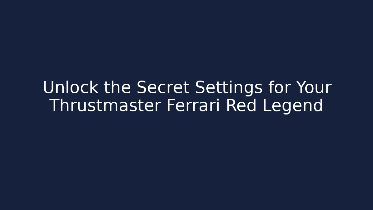 Unlock the Secret Settings for Your Thrustmaster Ferrari Red Legend