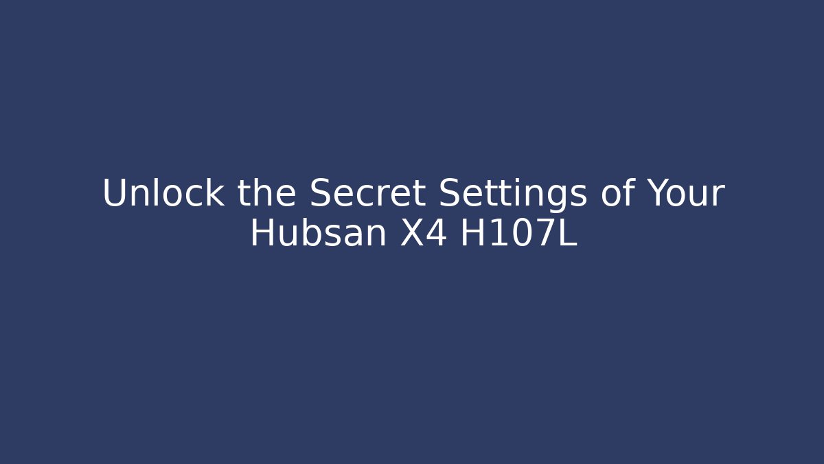 Unlock the Secret Settings of Your Hubsan X4 H107L