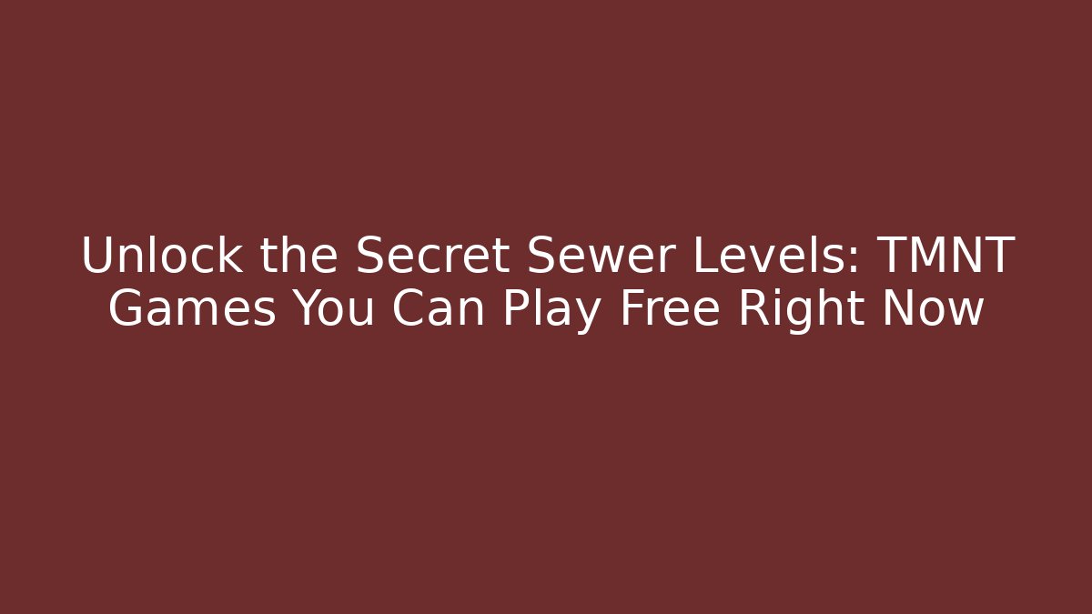 Unlock the Secret Sewer Levels: TMNT Games You Can Play Free Right Now
