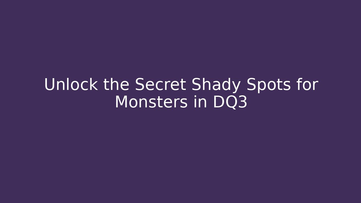 Unlock the Secret Shady Spots for Monsters in DQ3