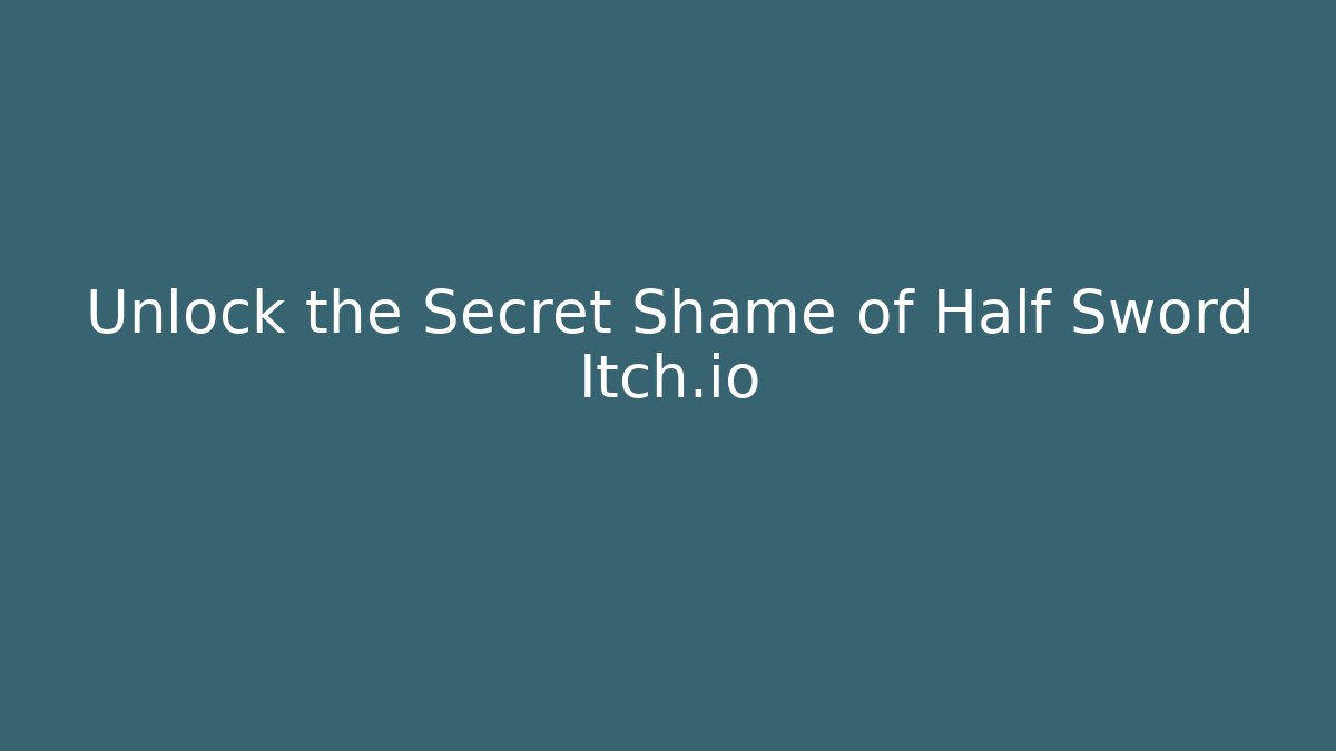 Unlock the Secret Shame of Half Sword Itch.io