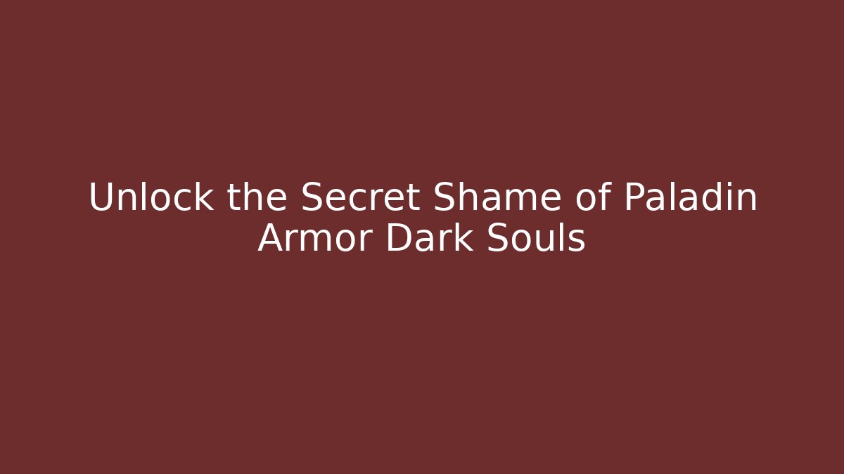 Unlock the Secret Shame of Paladin Armor Dark Souls