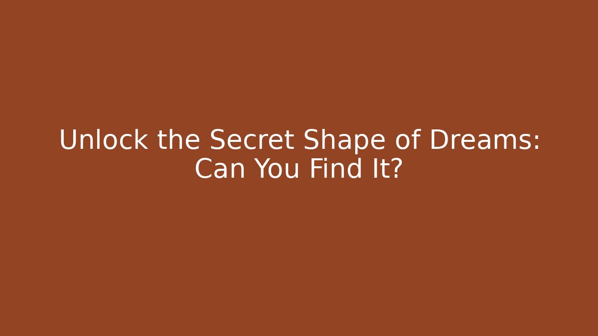 Unlock the Secret Shape of Dreams: Can You Find It?