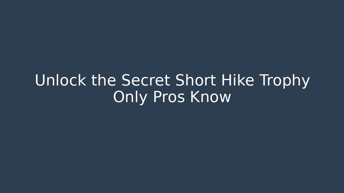 Unlock the Secret Short Hike Trophy Only Pros Know