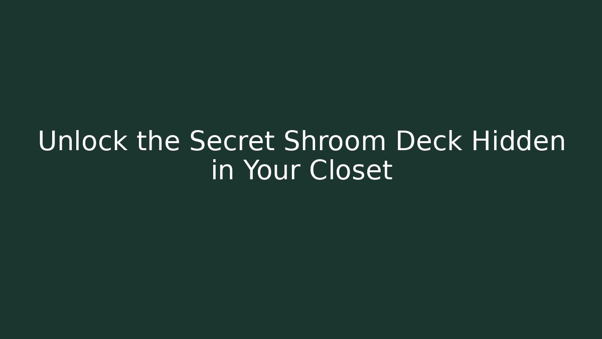 Unlock the Secret Shroom Deck Hidden in Your Closet