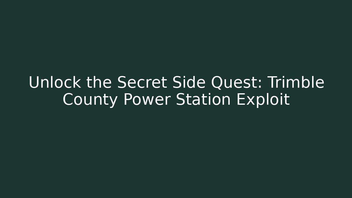 Unlock the Secret Side Quest: Trimble County Power Station Exploit