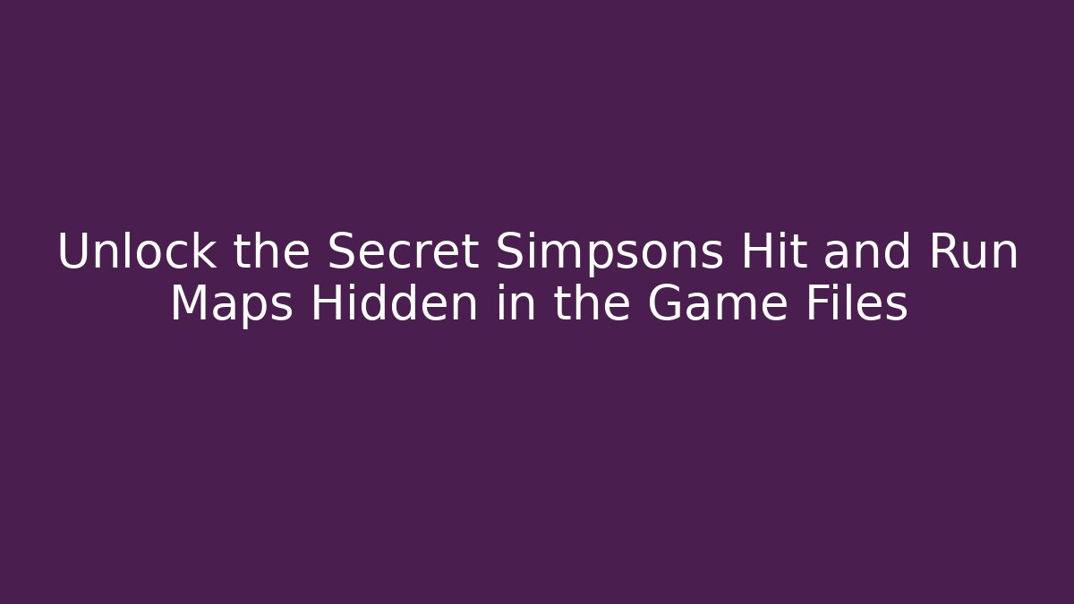 Unlock the Secret Simpsons Hit and Run Maps Hidden in the Game Files - Critter Realm