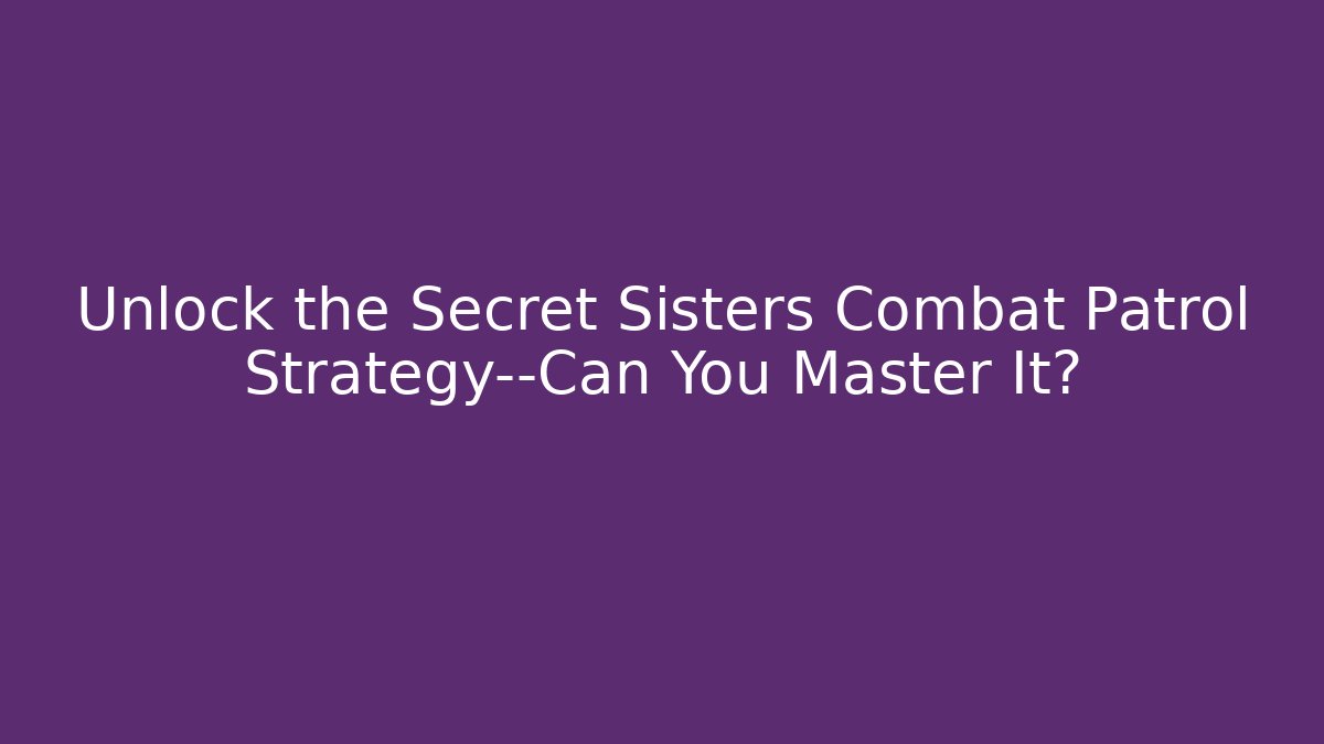 Unlock the Secret Sisters Combat Patrol Strategy—Can You Master It?