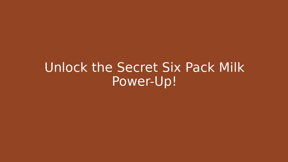 Unlock the Secret Six Pack Milk Power-Up!