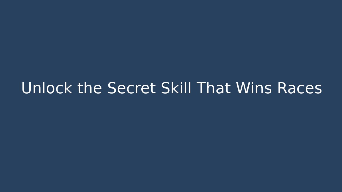 Unlock the Secret Skill That Wins Races