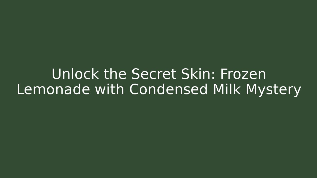 Unlock the Secret Skin: Frozen Lemonade with Condensed Milk Mystery