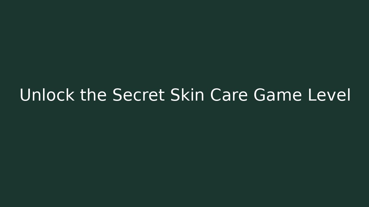 Unlock the Secret Skin Care Game Level
