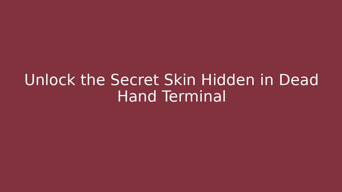 Unlock the Secret Skin Hidden in Dead Hand Terminal