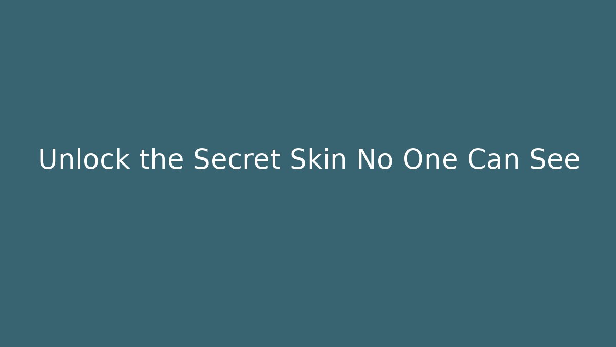 Unlock the Secret Skin No One Can See