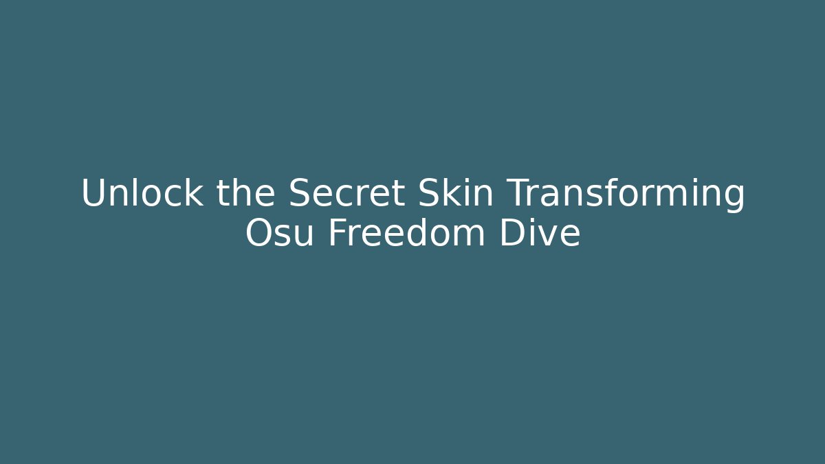 Unlock the Secret Skin Transforming Osu Freedom Dive