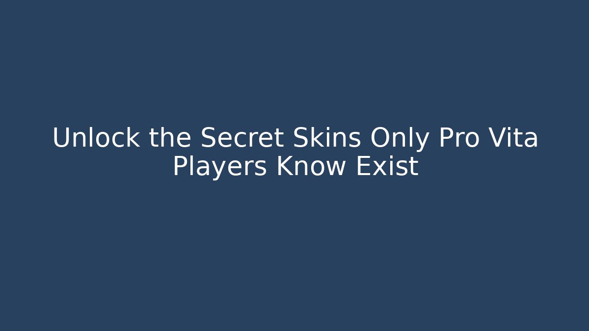 Unlock the Secret Skins Only Pro Vita Players Know Exist